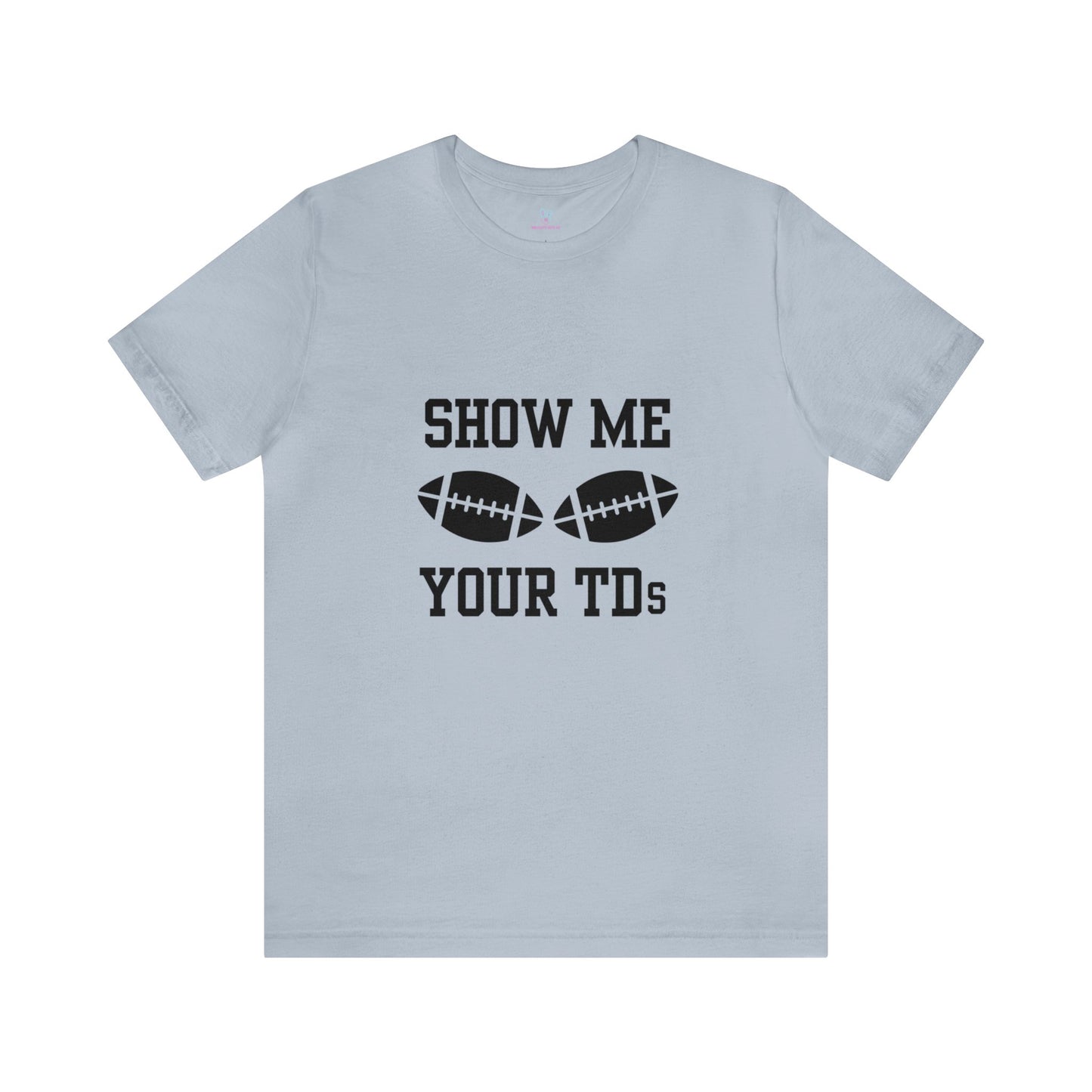 Show Me Your TD's T-Shirt