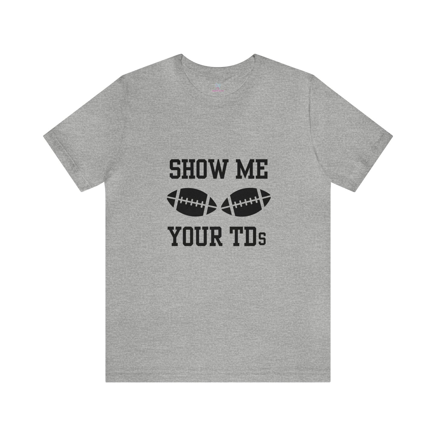 Show Me Your TD's T-Shirt