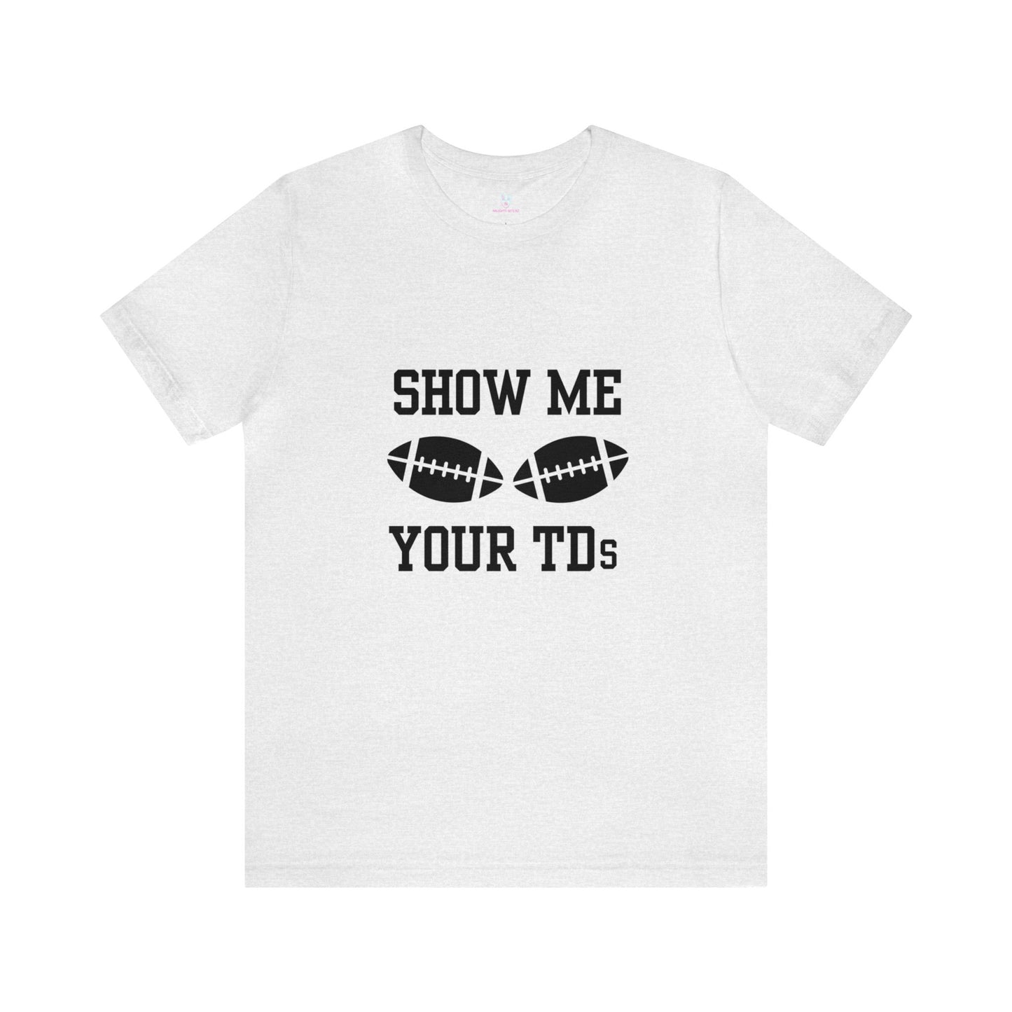 Show Me Your TD's T-Shirt