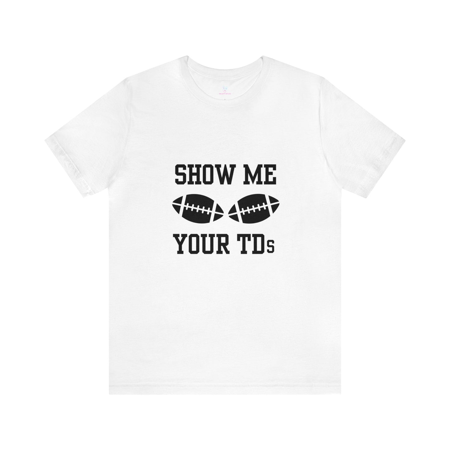 Show Me Your TD's T-Shirt